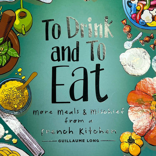 TO DRINK & TO EAT More Meals & Mischief From A French Kitchen Vol. 2 Hardback