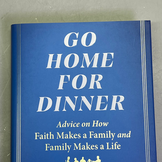 GO HOME FOR DINNER Advice On How Faith Makes A Family & Family Makes A Life Book