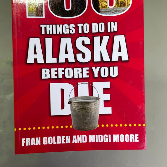 100 THINGS TO DO IN ALASKA BEFORE YOU DIE  By Fran Golden &Midgi Moore Paperback