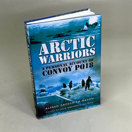 ARCTIC WARRIORS A Personal Account Of Convoy PQ18 By Alfred Grossmith Mason