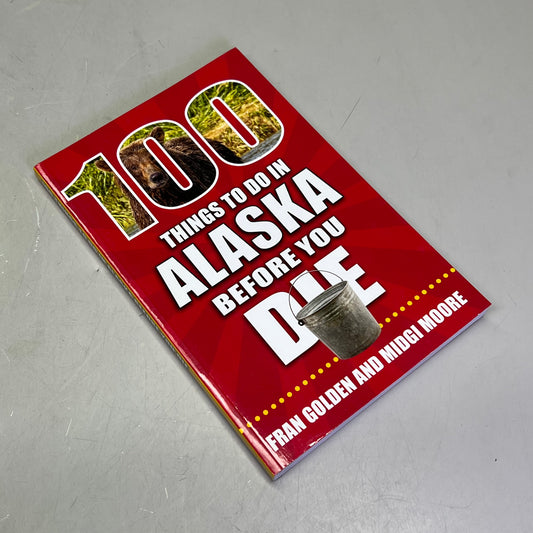 100 THINGS TO DO IN ALASKA BEFORE YOU DIE  By Fran Golden &Midgi Moore Paperback