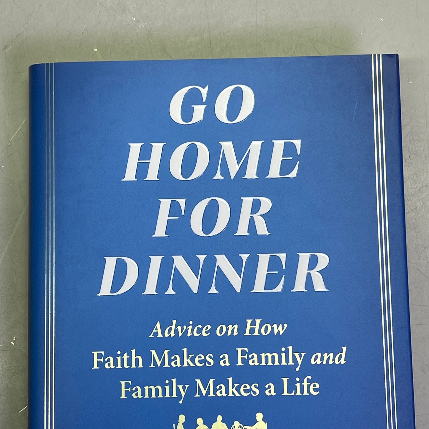 GO HOME FOR DINNER Advice On How Faith Makes A Family & Family Makes A Life Book