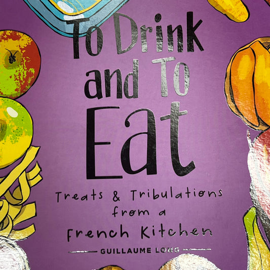 TO DRINK & TO EAT  Treats & Tribulations From A French Kitchen Vol. 3 Hardback