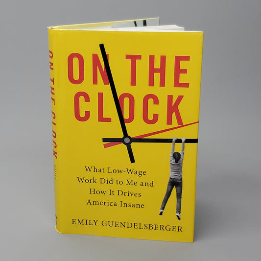 ON THE CLOCK What Low-Wage Work Did to Me and How It Drives America Insane by Emily Guendelsberger Book Hardback (New)