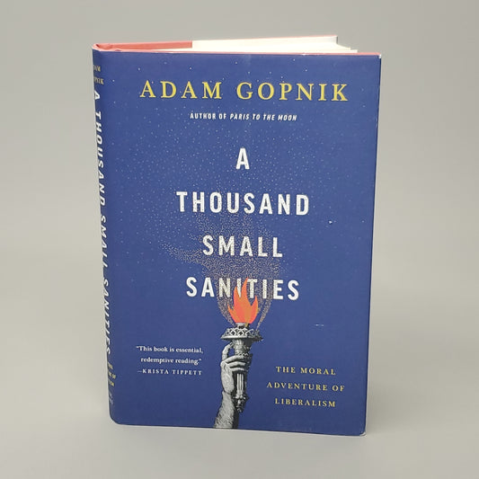 A THOUSAND SMALL SANITIES The Moral Adventure of Liberalism by Adam Gopnik Book Hardcover (New)