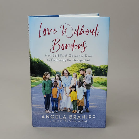 LOVE WITHOUT BORDERS How Bold Faith Opens The Door to Embracing the Unexpected by Angela Braniff Book Hardback (New)